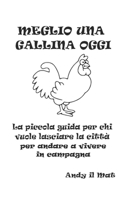 Meglio una gallina oggi!: La guida per chi vuole lasciare la società per vivere in campagna B0CG8HBRKP Book Cover