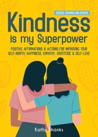 Kindness is my Superpower: Positive Affirmations and Actions for Improving your Self-Worth, Happiness, Empathy, Gratitude and Self-Love 0645328499 Book Cover