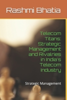 Telecom Titans: Strategic Management and Rivalries in India's Telecom Industry: Strategic Management B0FF5DV4NK Book Cover