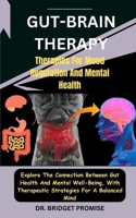 Gut-Brain THERAPY: Therapies For Mood Regulation And Mental Health: Explore The Connection Between Gut Health And Mental Well-Being, With Therapeutic Strategies For A Balanced Mind B0CT3LXJS8 Book Cover