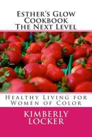 Esther's Glow Cookbook The Next Level: Healthy Living for Women of Color 0971102120 Book Cover