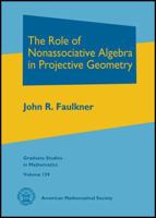 The Role of Nonassociative Algebra in Projective Geometry (Graduate Studies in Mathematics) 1470418495 Book Cover