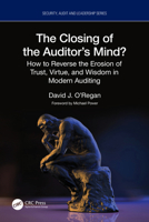 The Closing of the Auditor’s Mind?: How to Reverse the Erosion of Virtue, Trust, and Wisdom in Modern Auditing (Security, Audit and Leadership Series) 1032664878 Book Cover