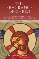 The Fragrance of Christ - Volume 2: Stories of Ordinary People Striving for Extraordinary Holiness B0GZKQ67XZ Book Cover