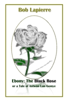 Ebony: The Black Rose or a Tale of Antw�n Lan Gomye 035981994X Book Cover