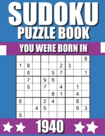 You Were Born In 1940: Sudoku Puzzle Book: Who Were Born in 1940 Large Print Sudoku Puzzle Book For Adults B09TJF7QM3 Book Cover