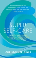 Super Self Care: How to Find Lasting Freedom from Addiction, Toxic Relationships and Dysfunctional Lifestyles 1529330548 Book Cover