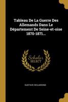 Tableau de la Guerre Des Allemands Dans Le D�partement de Seine-Et-Oise 1870-1871... 1010551817 Book Cover