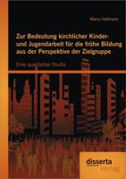 Zur Bedeutung Kirchlicher Kinder- Und Jugendarbeit Fur Die Fruhe Bildung Aus Der Perspektive Der Zielgruppe: Eine Qualitative Studie 3954252864 Book Cover