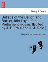 Ballads of the bench and bar, or, Idle lays of the Parliament house 1240024274 Book Cover