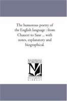 Humorous Poetry of the English Language from Chaucer to Saxe 1015933866 Book Cover