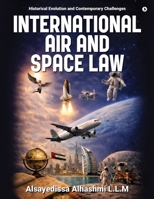 International Air and Space Law: Historical Evolution and Contemporary Challenges B0GYFGRXJY Book Cover