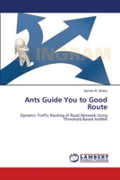 Ants Guide You to Good Route: Dynamic Traffic Routing of Road Network Using Threshold Based AntNet 3659212679 Book Cover