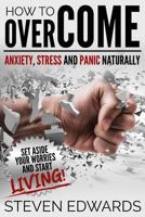 How to Overcome Anxiety, Stress and Panic Naturally: Set Aside Your Worries and Start Living 1634289943 Book Cover