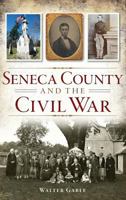 Seneca County and the Civil War 1626196338 Book Cover