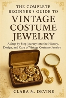 The Complete Beginner's Guide to Vintage Costume Jewelry: A Step-by-Step Journey into the History, Design, and Care of Vintage Costume Jewelry B0FZLP1MJM Book Cover