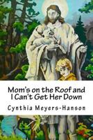 Mom’s on the Roof and I Can’t Get Her Down 1463533632 Book Cover