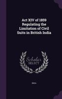 ACT XIV of 1859 Regulating the Limitation of Civil Suits in British India 1358973180 Book Cover