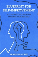Blueprint for Self-Improvement: A Level-by-Level Guide for Building Your Best Self B0DVS2B6DK Book Cover