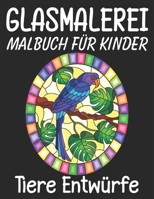 Glasmalerei Malbuch f�r Kinder Tiere Entw�rfe: Stained Glass Coloring Book Tiere beste Geschenk f�r Kinder B08W3MCDMC Book Cover