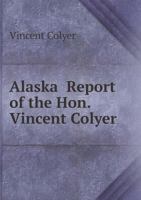 Alaska Report of the Hon. Vincent Colyer 1376871513 Book Cover