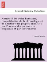 Antiquité Des Races Humaines: Reconstitution De La Chronologie Et De L'histoire Des Peuples Primitifs Par L'examen Des Documents Originaux Et Par L'astronomie 1241761515 Book Cover