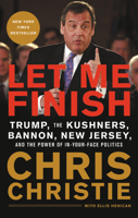 Let Me Finish: Trump, the Kushners, Bannon, New Jersey, and the Power of In-Your-Face Politics 0316421790 Book Cover