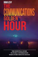 The Communications Golden Hour: The Essential Guide to Public Information When Every Minute Counts 173206590X Book Cover