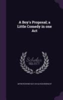 A Boy's Proposal; A Little Comedy in One Act 1359406743 Book Cover
