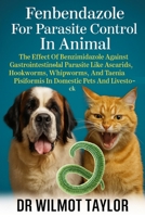 FENBENDAZOLE FOR PARASITE CONTROL IN ANIMAL: THE EFFECT OF BENZIMIDAZOLE AGAINST GASTROINTESTINAL PARASITE LIKE ASCARIDS, HOOKWORMS, WHIPWORMS, AND TAENIA PISIFORMIS IN DOMESTIC PETS AND LIVESTOCKS B0FHFQPM8Y Book Cover