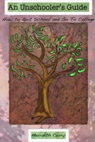 An Unschooler's Guide: How To Quit School And Go To College 0985543809 Book Cover