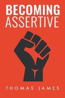 Becoming Assertive: A Guide to Take Control of Your Life 1548990698 Book Cover