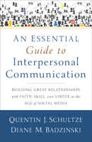 An Essential Guide to Interpersonal Communication: Building Great Relationships with Faith, Skill, and Virtue in the Age of Social Media 0801038944 Book Cover