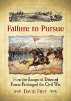 Failure to Pursue: How the Escape of Defeated Forces Prolonged the Civil War 1476666695 Book Cover