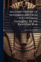 Military History of Modern Egypt from the Ottoman Conquest to the Ramadan War 1288288840 Book Cover