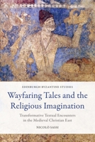 Wayfaring Tales and the Religious Imagination: Transformative Textual Encounters in the Medieval Christian East (Edinburgh Byzantine Studies) 1399563351 Book Cover