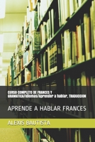 CURSO COMPLETO DE FRANCES Y GRAMATICA/Idiomas/Aprender a hablar, TRADUCCION: APRENDE A HABLAR FRANCES (Spanish Edition) B08HT86WP3 Book Cover