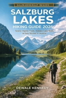 SALZBURG LAKES HIKING GUIDE 2026: Scenic Alpine Trails, Hidden Lake Walks & Easy Routes in Austria (THE EXPLORER'S TRAIL GUIDE SERIES) B0GXRT5VTG Book Cover