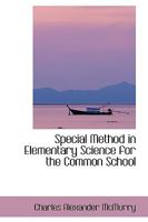 Special Method in Elementary Science for the Common School 0469536683 Book Cover