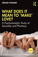 What Does It Mean to Make Love?: A Psychoanalytic Study of Sexuality and Phantasy 1032856580 Book Cover
