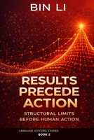 Results Precede Action: Structural Limits Before Human Action (Language Outcome Studies) B0GWWS6WDY Book Cover