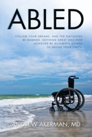 Abled: Follow Your Dreams, and the Naysayers Be Damned. Nothing Great Was Ever Achieved by Allowing Others to Define Your Limits. 1665759798 Book Cover