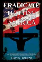 ERADICATE - Blotting Out God in America 1622450264 Book Cover