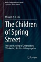 The Children of Spring Street: The Bioarchaeology of Childhood in a 19th Century Abolitionist Congregation (Bioarchaeology and Social Theory) 3319926861 Book Cover