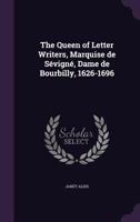 The Queen of Letter Writers, Marquise de Sevigne, Dame de Bourbilly, 1626-1696 137145695X Book Cover