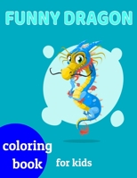 Funny Dragons coloring book for kids: Coloring book happy for kids girls and boys age 1 to 12  , and teens 1659490065 Book Cover