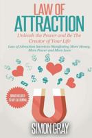 Law of Attraction: Unleash the Power and Be the Creator of Your Life - Law of Attraction Secrets to Manifesting More Money, More Power, More Love 1511597445 Book Cover