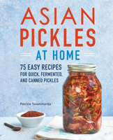 Asian Pickles at Home : 75 Easy Recipes for Quick, Fermented, and Canned Pickles 1647390745 Book Cover