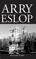 Arry Eslop: The Story of a Man Who Grew Up in the North East of England about Seventy Years Ago. 1494776448 Book Cover