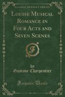 Louise Musical Romance in Four Acts and Seven Scenes (Classic Reprint) 1333851669 Book Cover